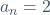 a_n=2