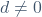 d \neq 0