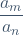 \displaystyle \frac{a_m}{a_n}
