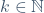 k \in \mathbb{N}